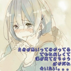 自分が悪いって分かってる
でもね寂しくて
涙が出てきちゃう
　ばかだね
会いたい。。。